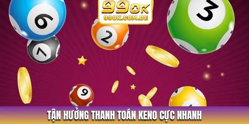 Tận hưởng thanh toán Keno cực nhanh